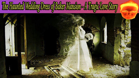 The Haunted Wedding Dress of Baker Mansion - A Tragic Love Story