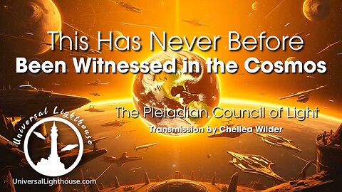This Has Never Before Been Witnessed in the Cosmos ~ The Pleiadian Council of Light ~ Chellea Wilder