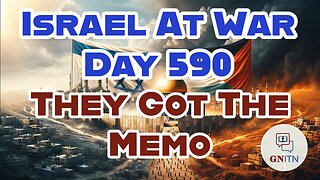 GNITN Special Edition Israel At War Day 590: They Got The Memo