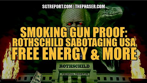 SMOKING GUN: ROTHSCHILD SABOTAGING USA, FREE ENERGY PROOF & MORE