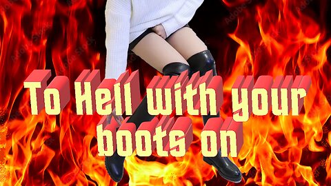 to HELL with your boots on
