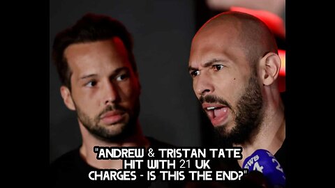 Andrew & Tristan Tate Hit With 21 UK Charges - Is This the End?"