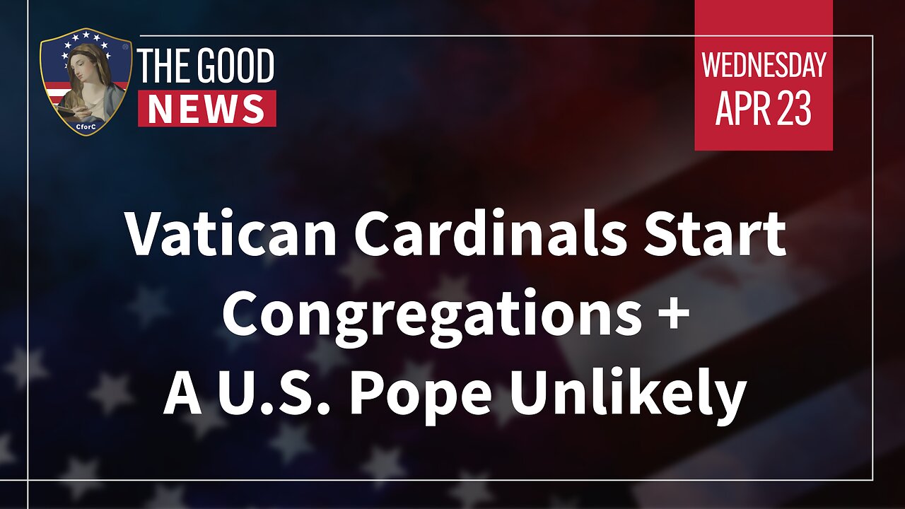 The Good News - Apr 23rd, 2025: Vatican Cardinals Start Congregations, A U.S. Pope Unlikely + More!