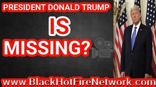 PRESIDENT DONALD TRUMP IS MISSING?