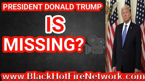 PRESIDENT DONALD TRUMP IS MISSING?