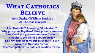 Adopting IVF? Delay Baptism? Adultery sinful? Labubu! One-world Leo? Advent! Repent! Repair!