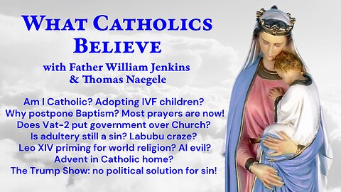 Adopting IVF? Delay Baptism? Adultery sinful? Labubu! One-world Leo? Advent! Repent! Repair!