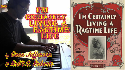 I'm Certainly Living a Ragtime Life (1900) - by Gene Jefferson & Rob't S. Roberts