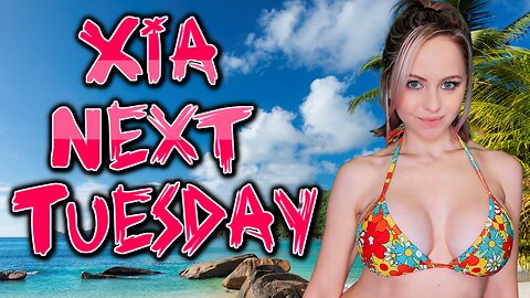 Xia Next Tuesday!