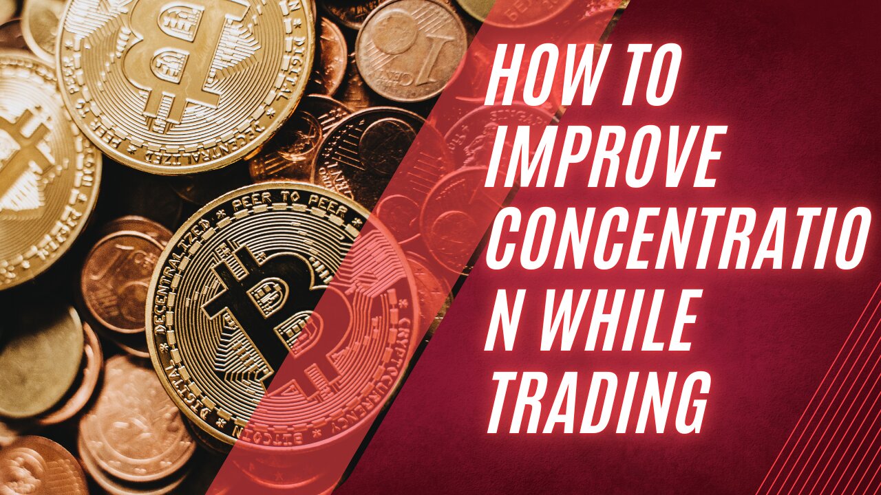 HOW TO IMPROVE CONCENTRATION WHILE TRADING