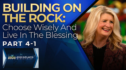 Building On THE Rock, Part 4-1: Choose Wisely and Live In The Blessing