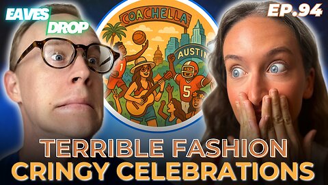 Eavesdrop Podcast - Ep 94: Coachella Fashion, Cringy Celebrations, and Austin,TX
