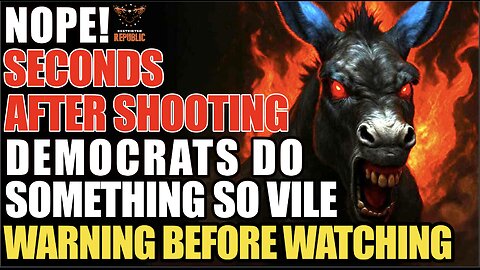 NOPE! Seconds After SHOOTING Democrats Do Something So Vile I Have to Warn You Before Watching!