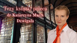 Trzy książki poleca dr Katarzyna Maria Dźwigała