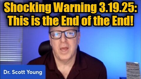 Dr. Scott Young Shocking Warning 3.19.25 - This is the End of the End!