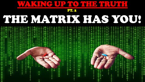 WAKING UP TO THE TRUTH (PT. 2) THE MATRIX HAS YOU!