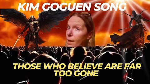 Kim Goguen | Song| "Those Who Believe Are Far Too Gone"