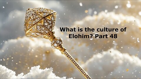 What is the culture of Elohim? Part 48