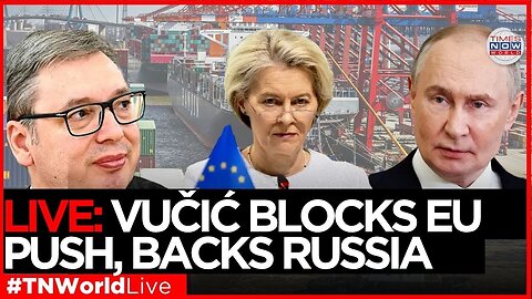LIVE NEWS | Serbia REFUSES Anti-Russia Sanctions, Defies EU Pressure! | Times Now World