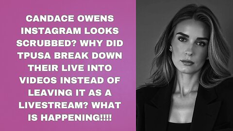 WAS CANDACE OWENS IG SCRUBBED??? WHY DID TPUSA CUT LIVE FROM YESTERDAY DOWN TO VIDEOS?? WTH