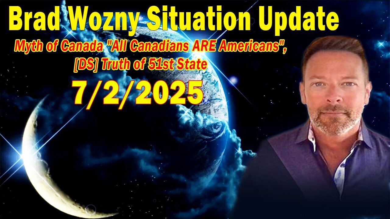 Brad Wozny Update July 2: Myth of Canada "All Canadians ARE Americans", [DS] Truth of 51st State