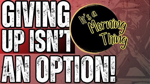 Giving Up Isn't An Option... The New Morning Norm: It's a Morning Thing