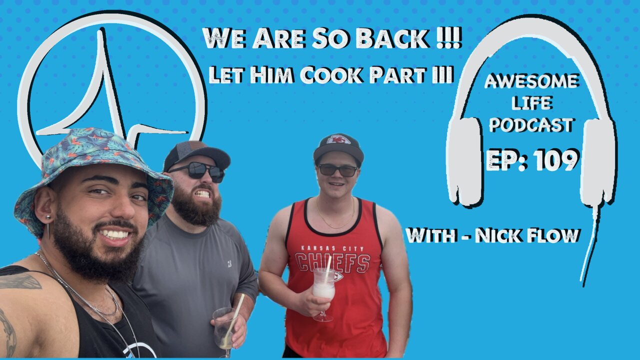 Awesome Life Podcast Episode 109: We Are So Back!!! / Let Him Cook Part III (Nick Flow) 4K Repost