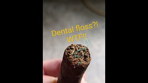 dental floss in my cigar?!