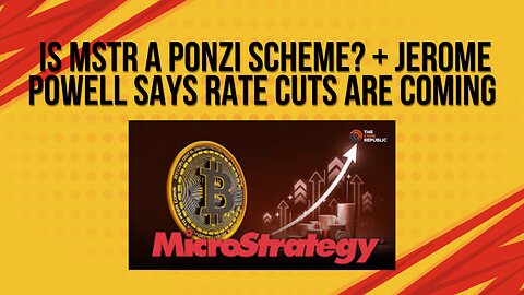 Is MSTR a ponzi scheme? + Jerome Powell says rate cuts are coming