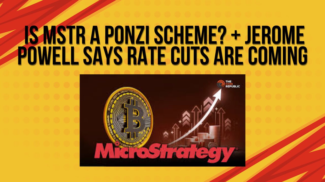 Is MSTR a ponzi scheme? + Jerome Powell says rate cuts are coming
