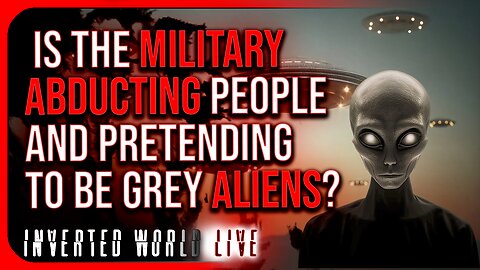 Is the Military Abducting People and Pretending to be Grey Aliens?
