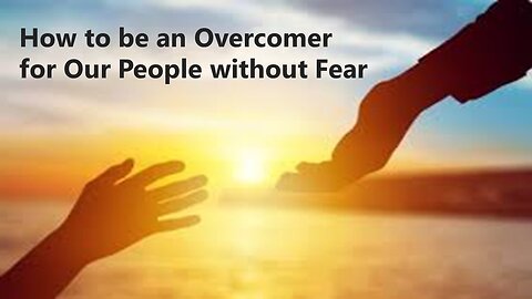 How to be an Overcomer to Our People without Fear