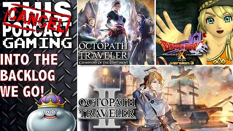 OCTOPATH TRAVELER II, COTC & DRAGON QUEST X - Into the Backlog! - CTP GAMING