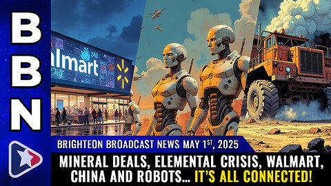 BBN, May 1, 2025 – Mineral deals, elemental crisis, China and robots… it’s all connected!