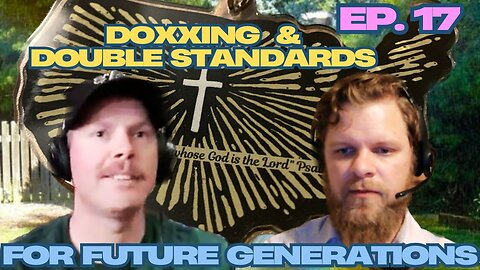Doxing & Double Standards-For Future Generations Ep.17