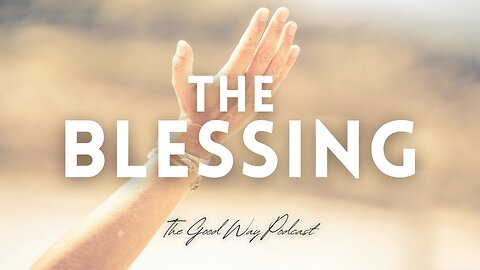 The Blessing | The Good Way Podcast