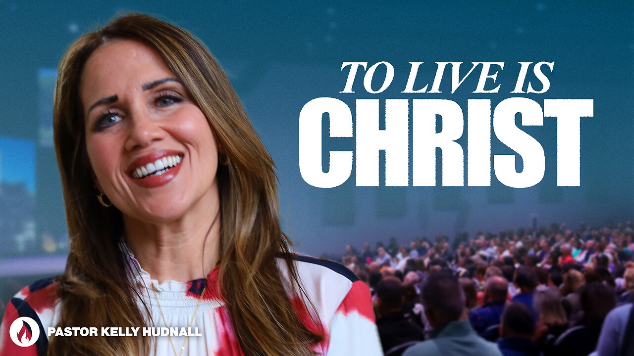 TO LIVE IS CHRIST | Pastor Kelly Hudnall (Message Only)