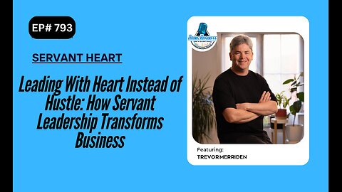 Leading With Heart Instead of Hustle: How Servant Leadership Transforms Business with Trevor