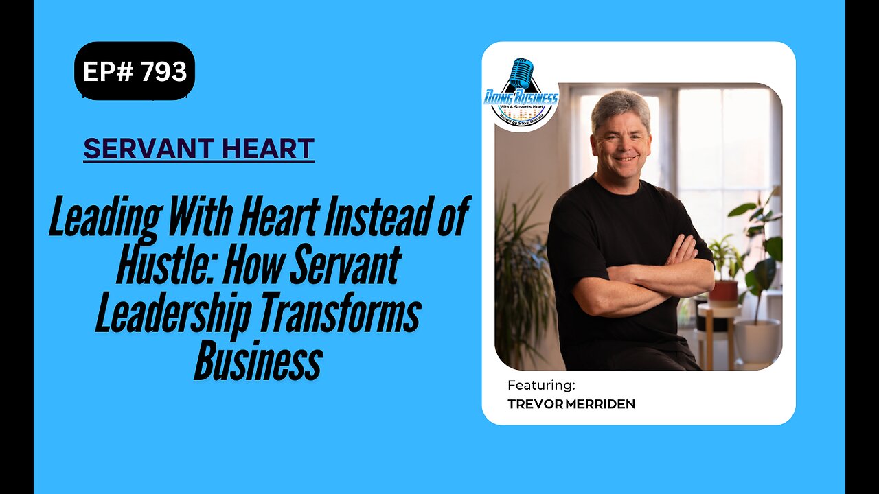 Leading With Heart Instead of Hustle: How Servant Leadership Transforms Business with Trevor
