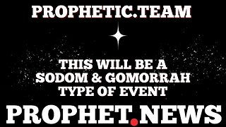 PROPHETIC WORD: THIS WILL BE A SODOM & GOMORRAH TYPE OF EVENT