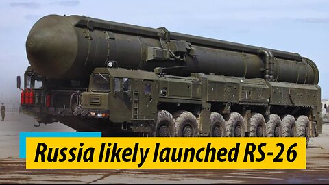 Russia likely launched RS-26 Rubezh intercontinental ballistic missile at Ukraine for first time