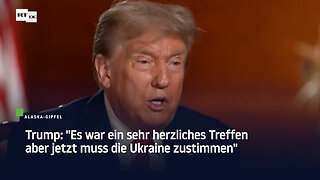 Trump: "Es war ein sehr herzliches Treffen aber jetzt muss die Ukraine zustimmen"