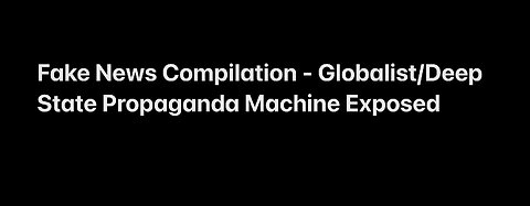 Fake News Compilation - Globalist/Deep State Propaganda Machine Exposed