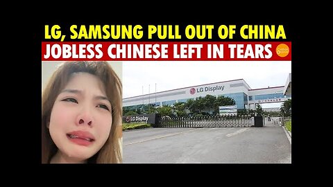 LG, Samsung Flee China! Korean & Japanese Firms Follow, Leaving Jobless Chinese in Despair