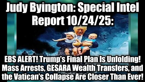 Judy Byington: Special Intel Report 10/24/25: EBS ALERT! Trump’s Final Plan Is Unfolding! Mass Arrests, GESARA Wealth Transfers, and the Vatican’s Collapse Are Closer Than Ever!