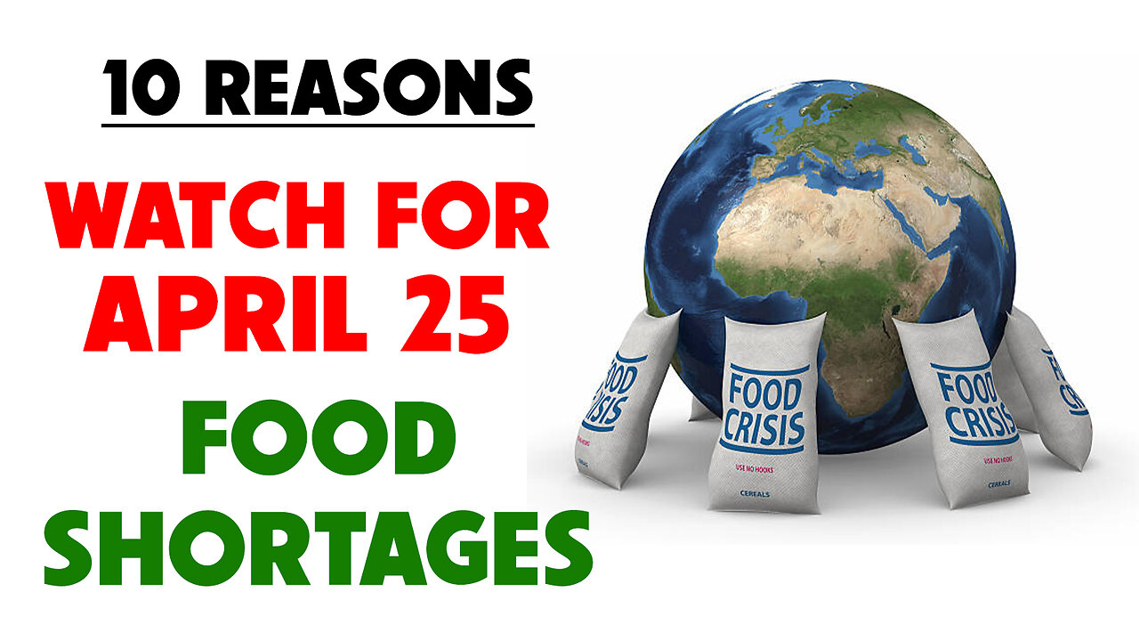 10 Reasons: Watch for April 25 - Food Shortage 03/26/2025