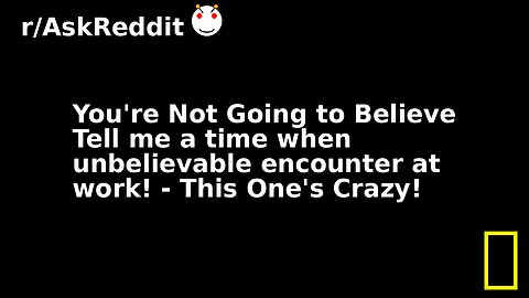 You're Not Going to Believe Tell me a time when unbelievable encounter at work! - This One's Crazy!