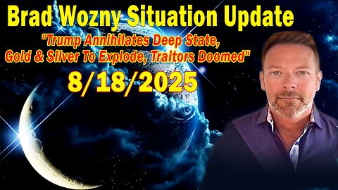Brad Wozny Update Aug 18: "Trump Annihilates Deep State, Gold & Silver To Explode, Traitors Doomed"