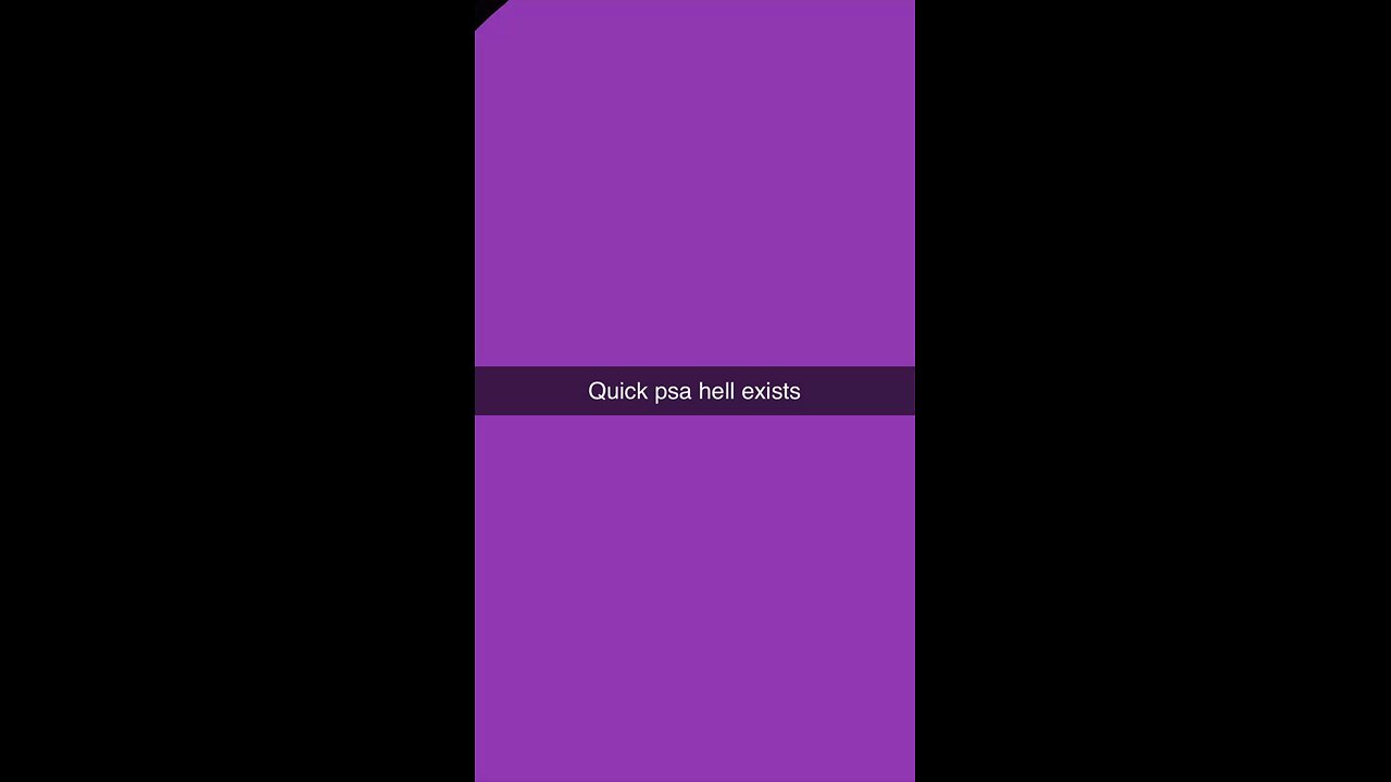 Quick P.S.A. Hell exists