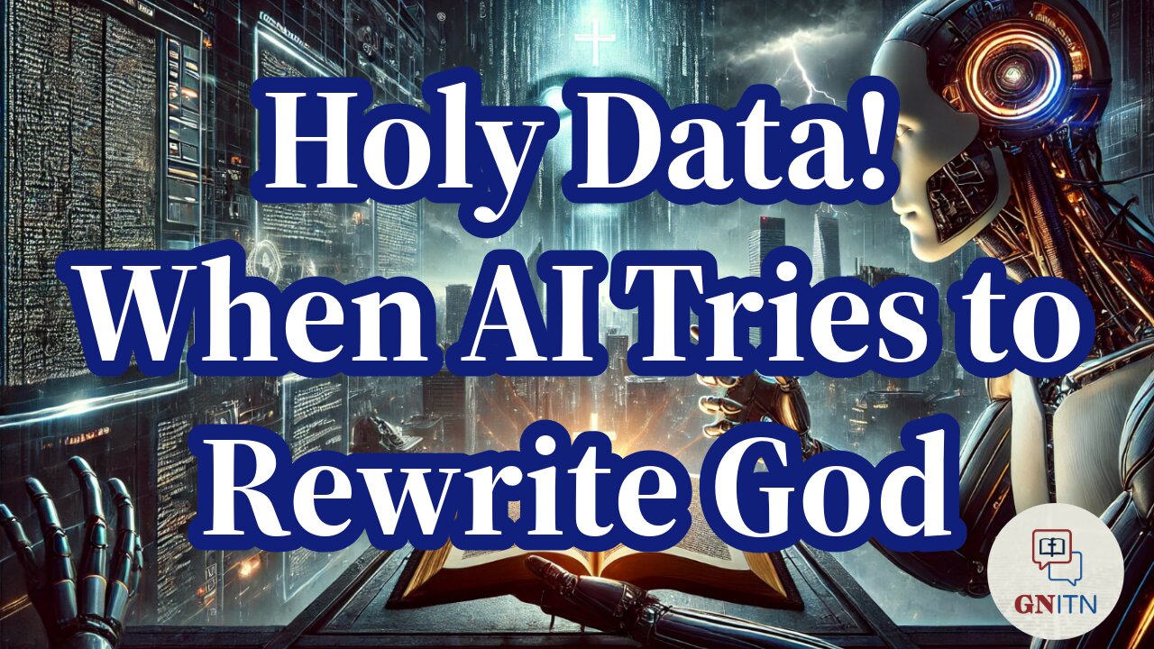 GNITN Bible Prophecy and the Rise of AI wk 2 Holy Data! When AI Tries to Rewrite God